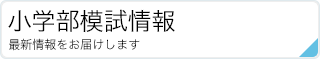 小学部模試情報|最新情報をお届けします。