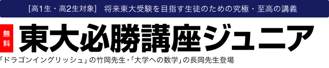 将来東大受験を目指す生徒のための究極・至高の講義　東大必勝講座ジュニア