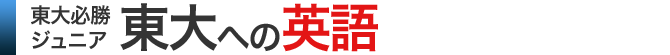 無料 中学生・高1・2 東大必勝ジュニア 東大への英語