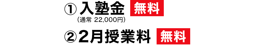 ①入塾金 無料(通常22,000円) ②2月授業料 無料
