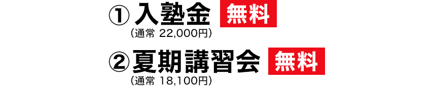 ①入塾金(通常 22,000円)無料 ②夏期講習会 無料