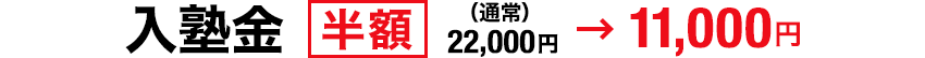 入塾金 半額 （通常）22,000円 → 11,000円