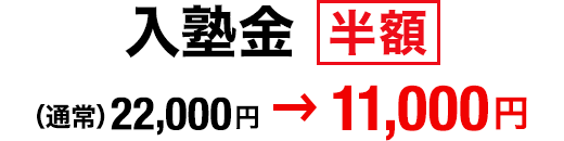 入塾金 半額 （通常）22,000円 → 11,000円